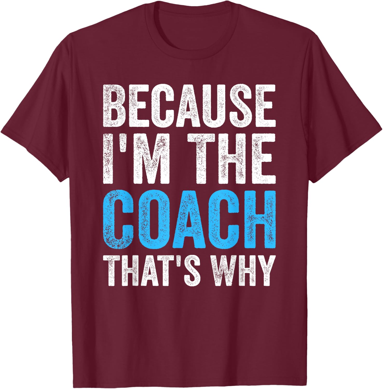 Because I'm The Coach That's Why Funny T-Shirt - T-Shirt | Maroon