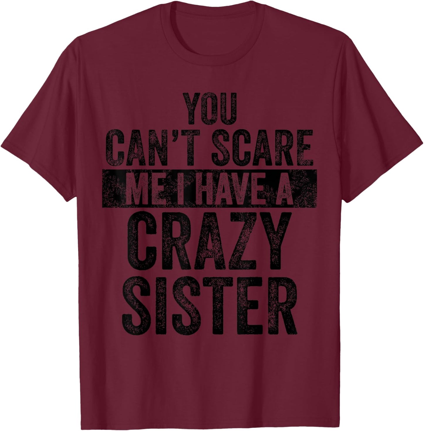 You Can't Scare Me I Have A Crazy Sister, Funny Brother Gift T-Shirt - T-Shirt | Maroon