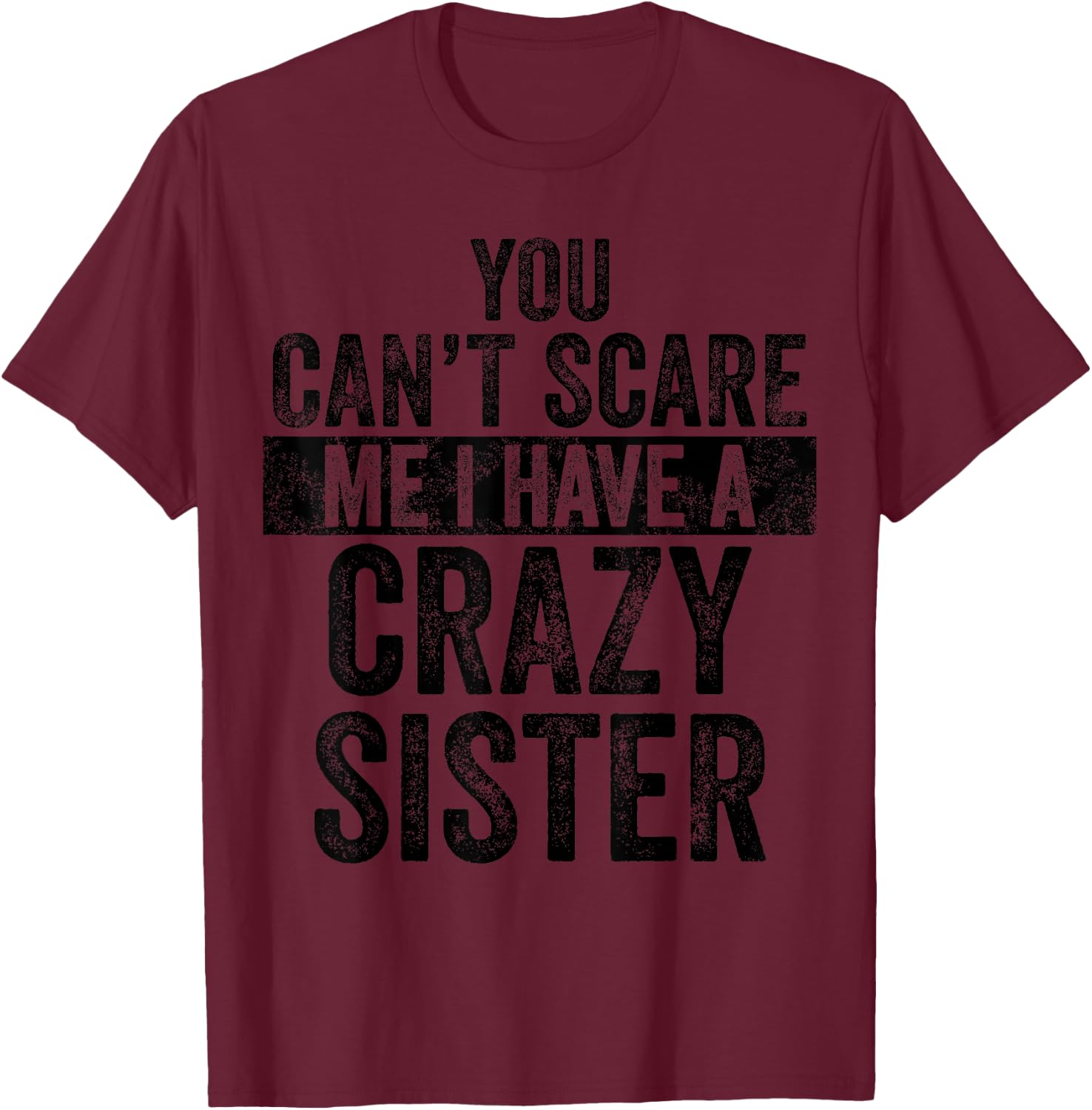 You Can't Scare Me I Have A Crazy Sister, Funny Brother Gift T-Shirt - T-Shirt | Maroon