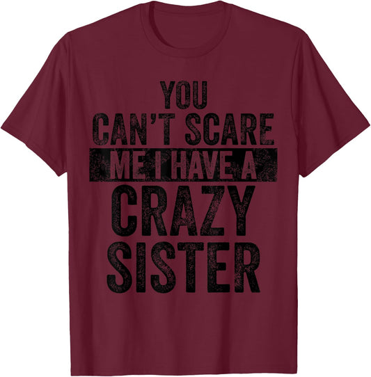 You Can't Scare Me I Have A Crazy Sister, Funny Brother Gift T-Shirt - T-Shirt | Maroon