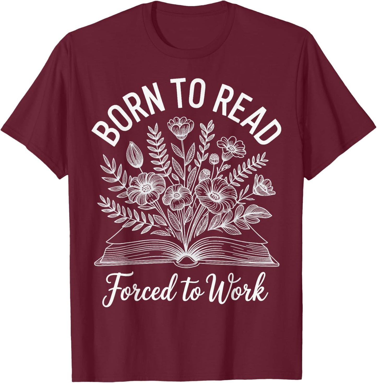 Born To Read Forced To Work T-Shirt - T-Shirt | Maroon