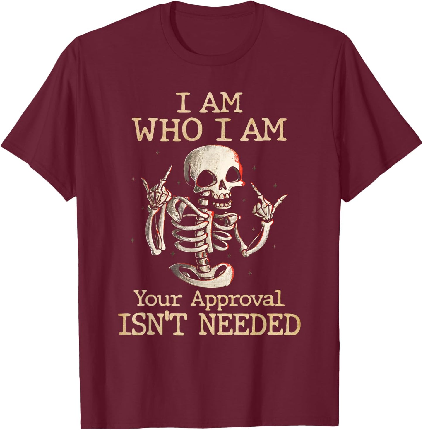 Funny Skeleton I Am Who I Am Your Approval Isn't Needed T-Shirt - T-Shirt | Maroon