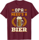 Opa Needs A Beer Bier German Oktoberfest Funny T-Shirt - T-Shirt | Maroon