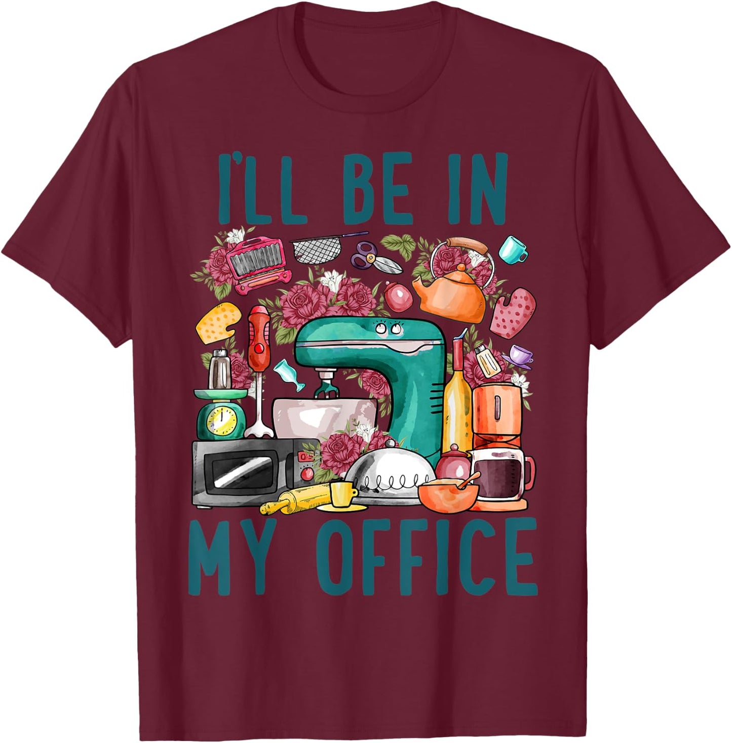 I'll Be In My Office Baker Kichen Funny Cooking Baking Lover T-Shirt - T-Shirt | Maroon