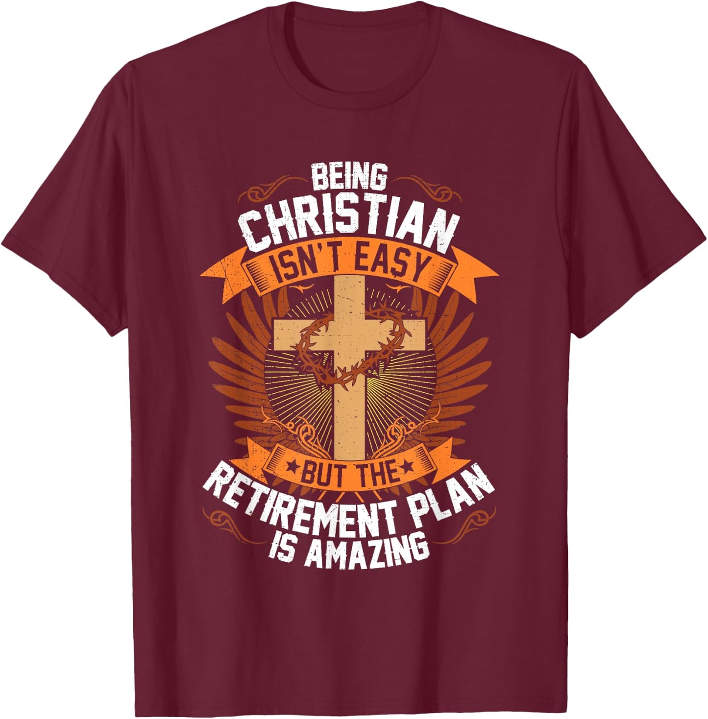 Funny Being Christian Isn't Easy Retirement Plan Is Amazing T-Shirt - T-Shirt | Maroon