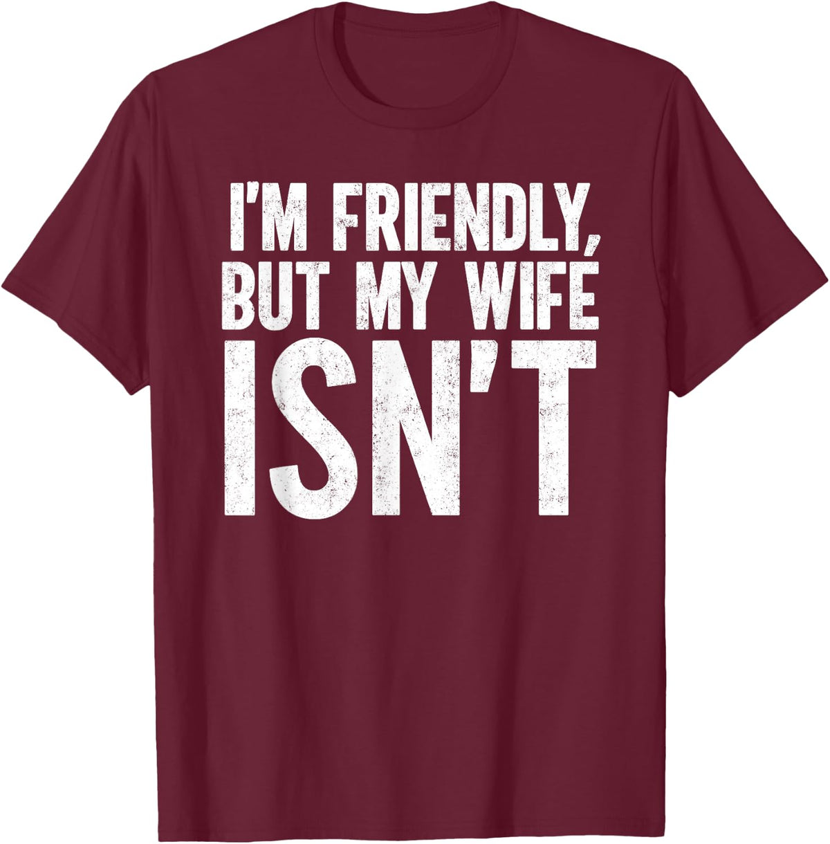 I'm Friendly But My Wife Isn't Funny Marriage Wife Husband T-Shirt - T-Shirt | Maroon