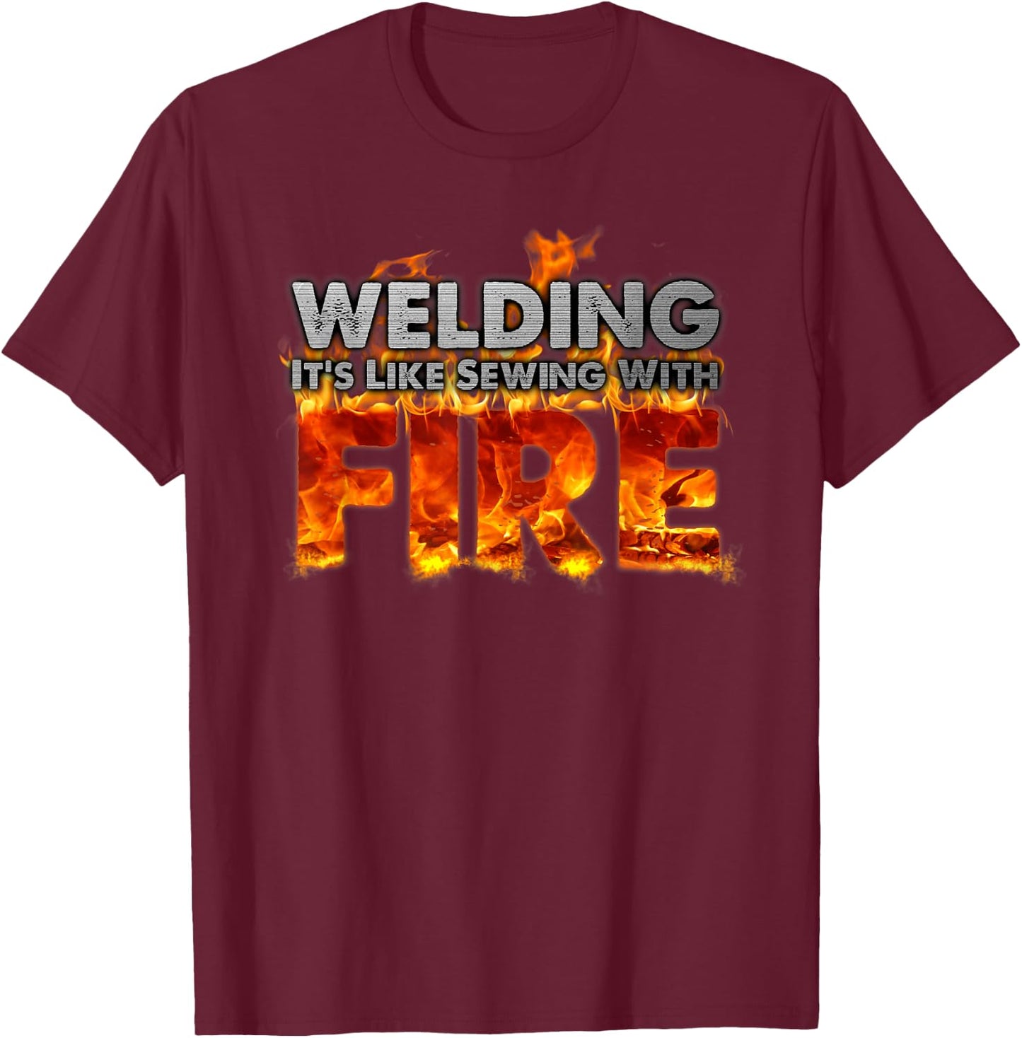 "Welding It's Like Sewing With Fire" Fun Welder Gift T-Shirt - T-Shirt | Maroon