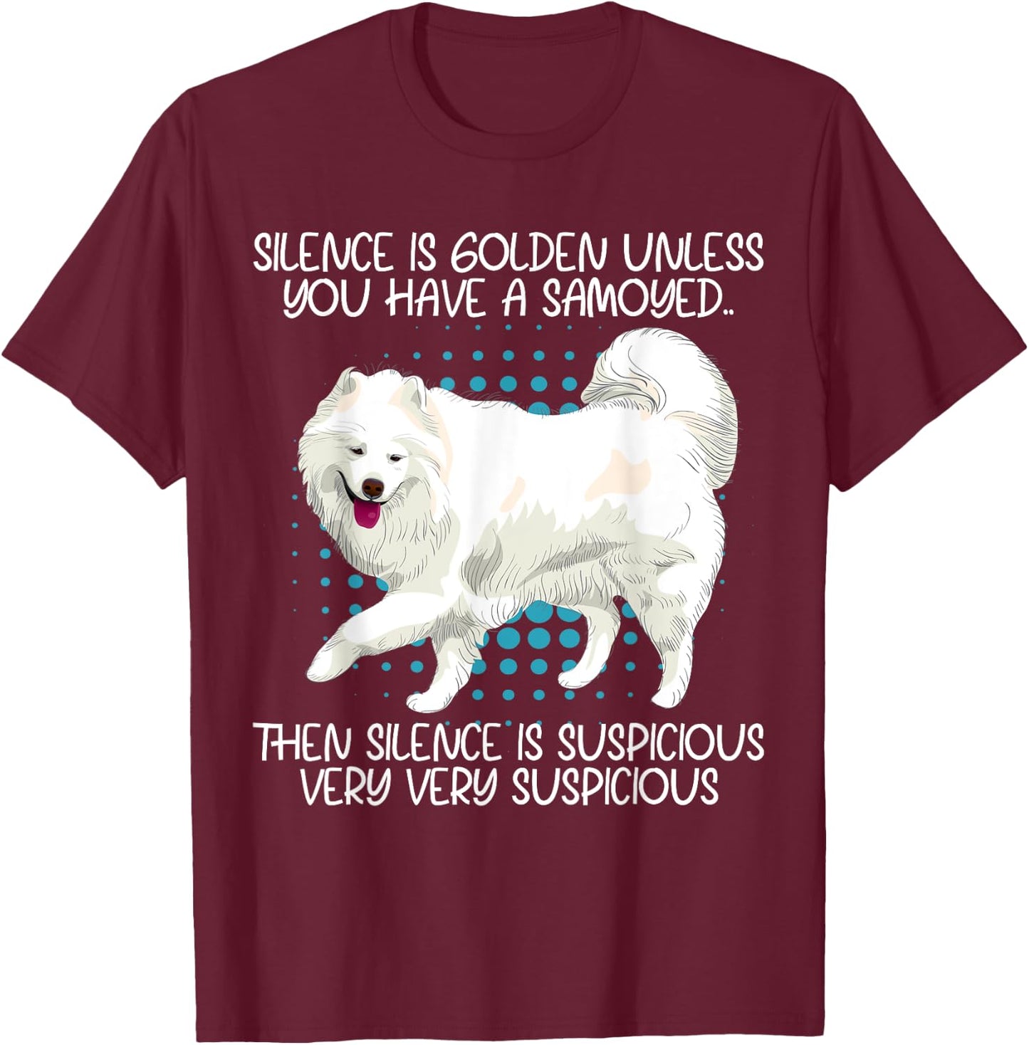 Funny Silence Is Suspicious Very Very Suspicious Samoyed T-Shirt - T-Shirt | Maroon