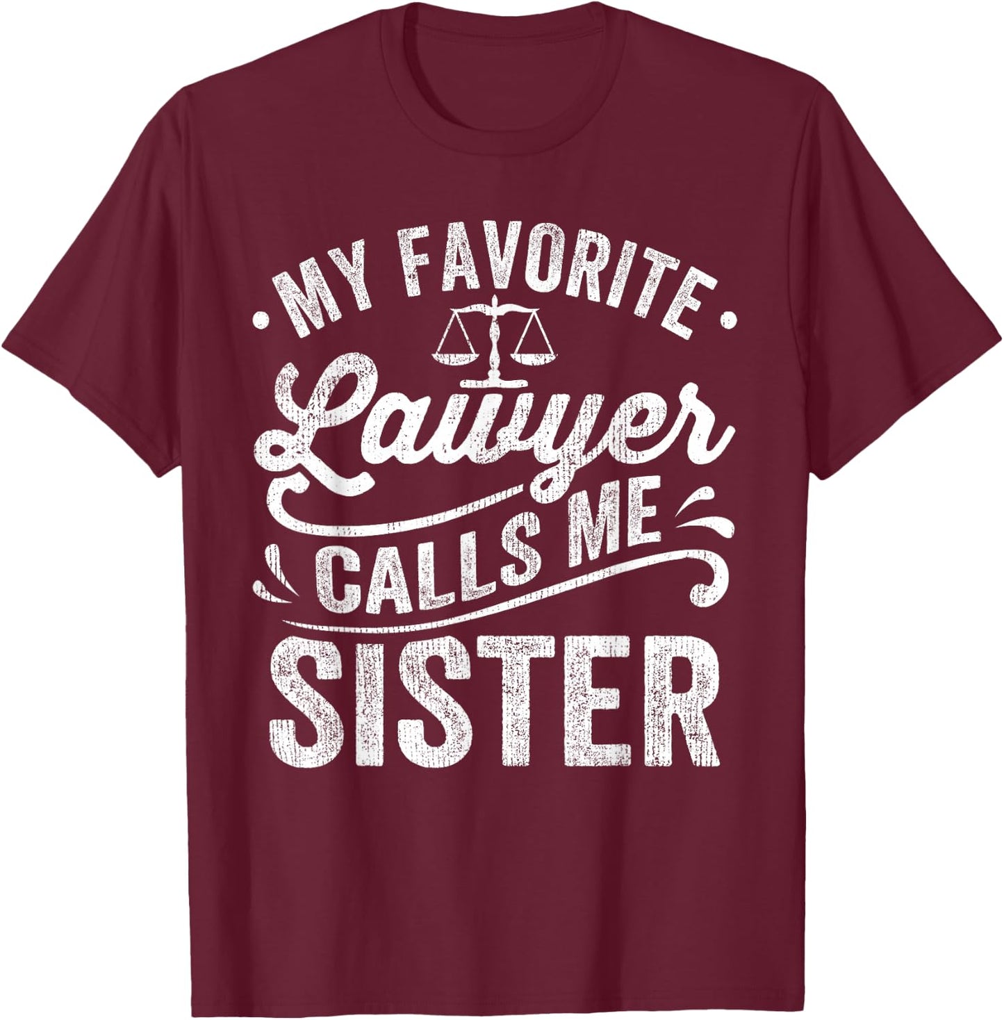 My Favorite Lawyer Calls Me Sister T-Shirt - T-Shirt | Maroon