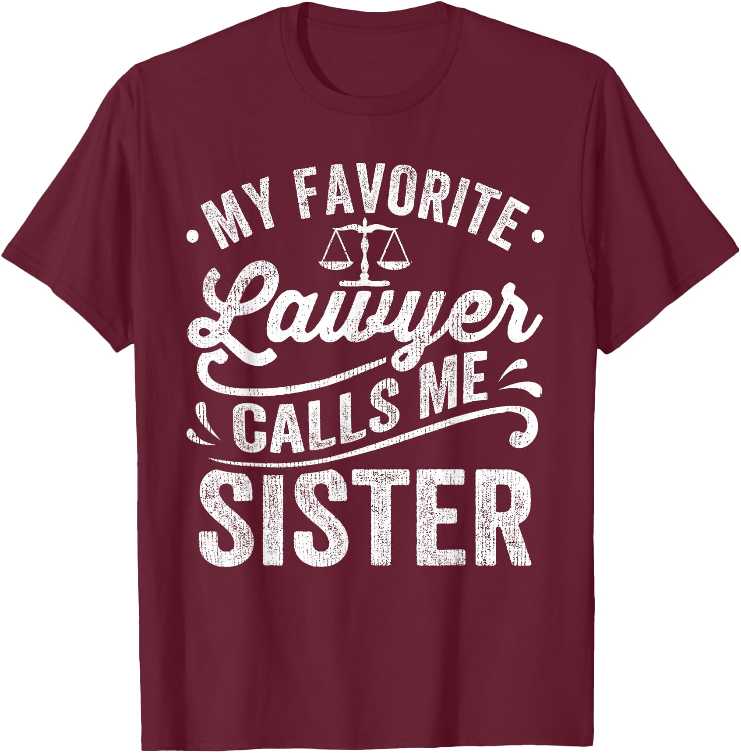 My Favorite Lawyer Calls Me Sister T-Shirt - T-Shirt | Maroon