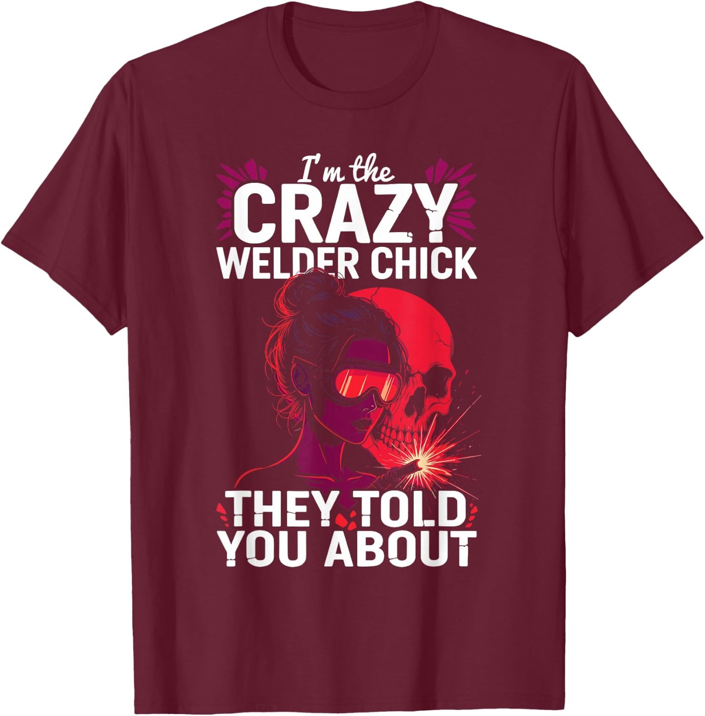 Crazy Welder Chick Told You About Metalworkers Welding Girl T-Shirt - T-Shirt | Maroon