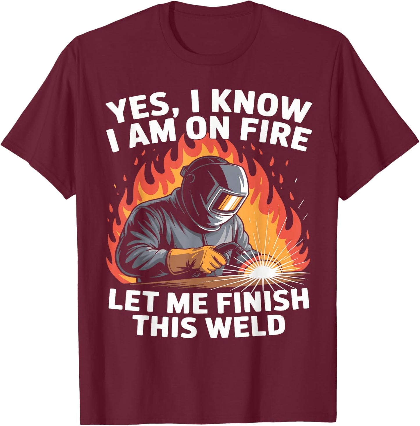 Yes I Know I Am On Fire - Metal Worker Welder & Welding T-Shirt - T-Shirt | Maroon