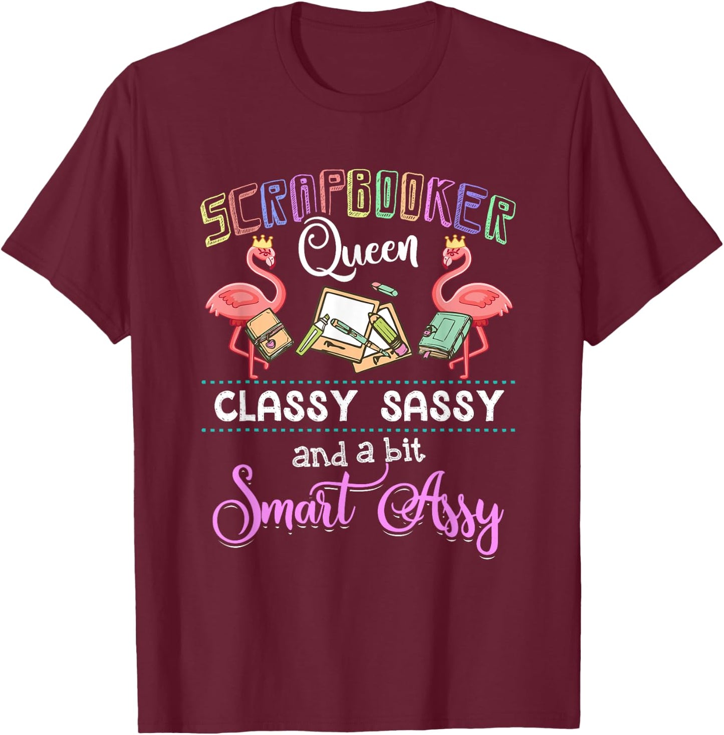 Scrapbooking - Scrapbooker Queen Classy Sassy Flamingo Gift T-Shirt - T-Shirt | Maroon