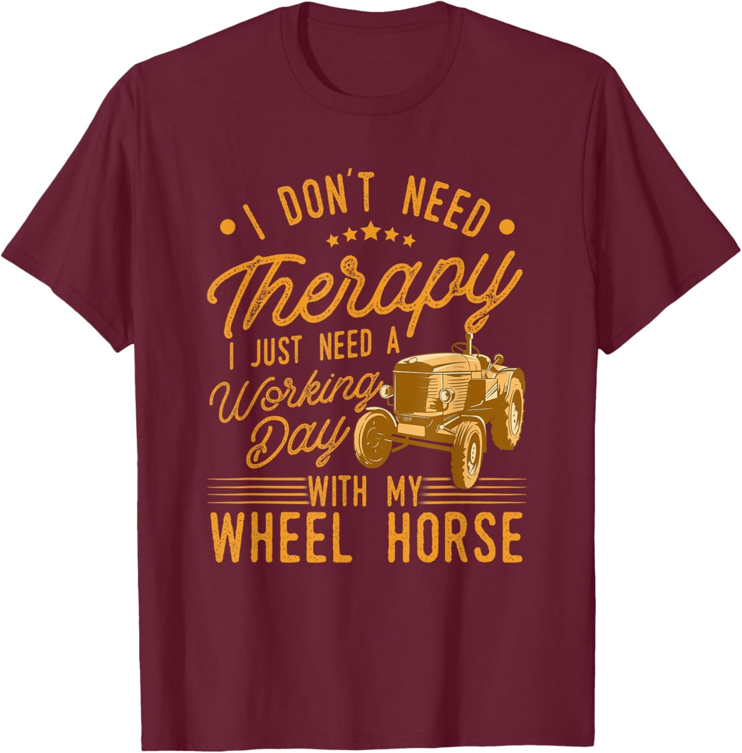I Don't Need Therapy I Just Need A My Wheel Horse Tractor T-Shirt - T-Shirt | Maroon