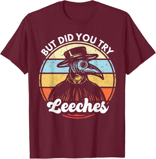 Plague Doctor But Did You Try Leeches Medieval Doctor T-Shirt - T-Shirt | Maroon