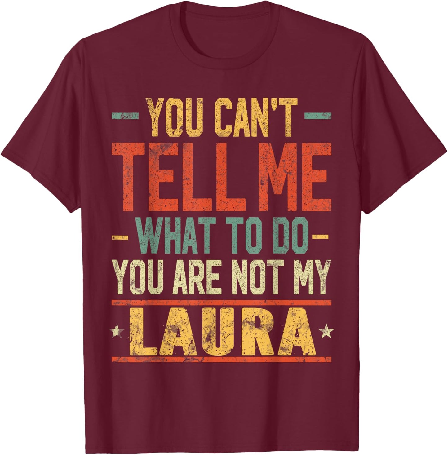 You Can't Tell Me What to Do You are Not My Laura T-Shirt - T-Shirt | Maroon