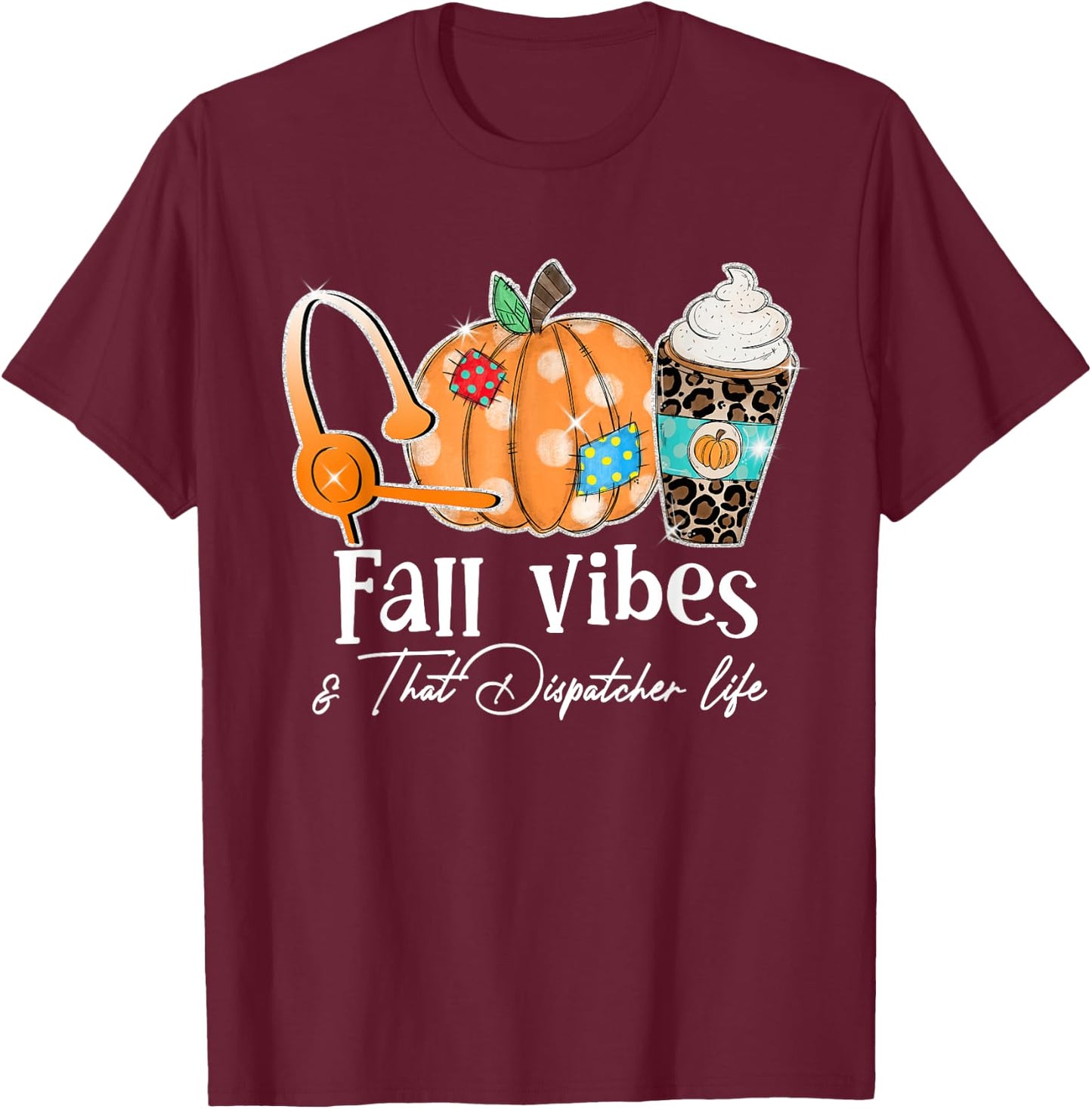 Fall Vibes And That Dispatcher Life Fall Autumn Thanksgiving T-Shirt - T-Shirt | Maroon
