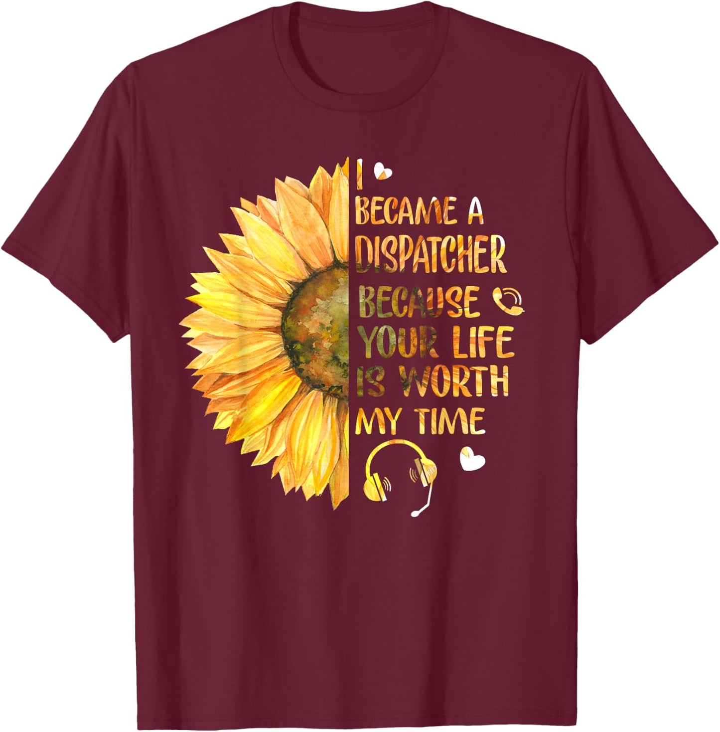 I Became A Dispatcher Because Your Life Is Worth My Time T-Shirt - T-Shirt | Maroon