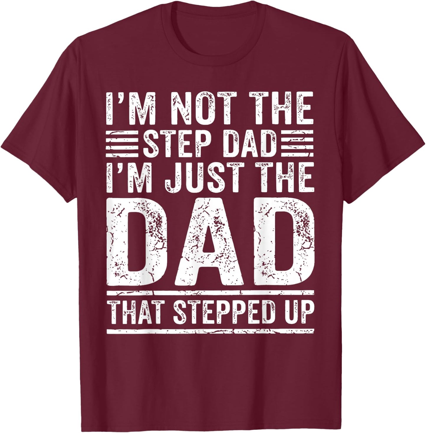 Im Not The Step Dad Im The Dad that Stepped Up Father T-Shirt - T-Shirt | Maroon
