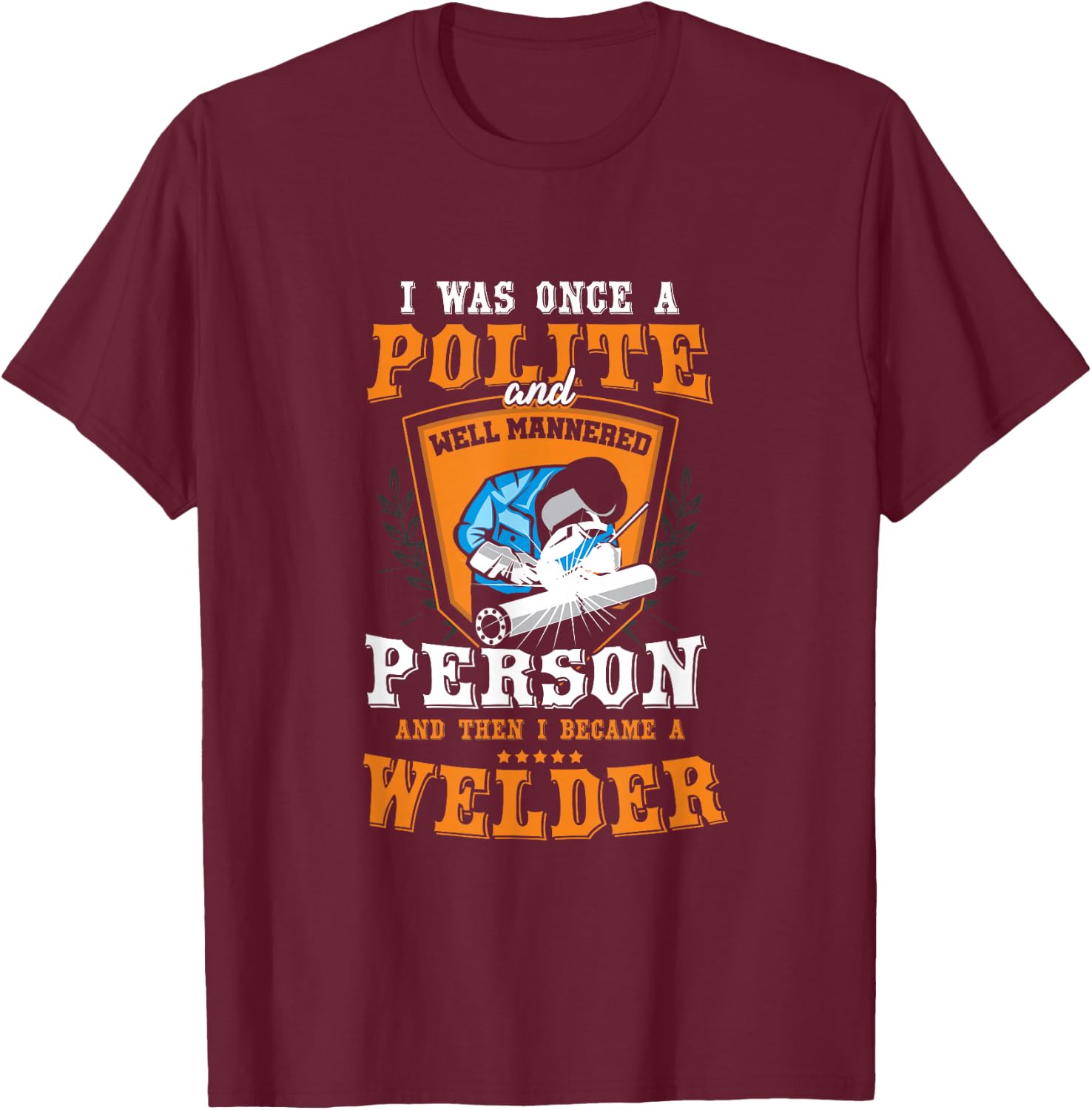 Funny Once A Polite Person I Became A Welder T-Shirt - T-Shirt | Maroon