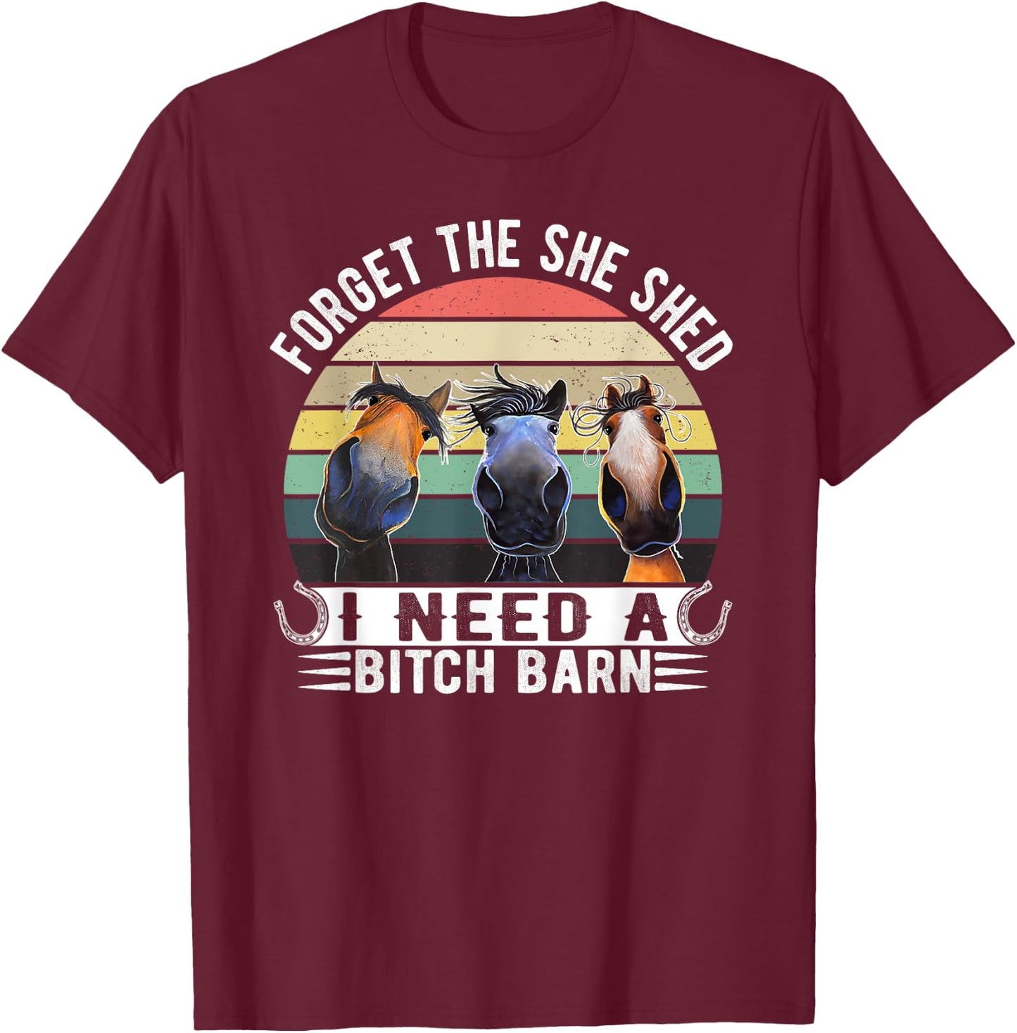 Horses Forget The She Shed I Need A Bitch Barn Funny T-Shirt - T-Shirt | Maroon