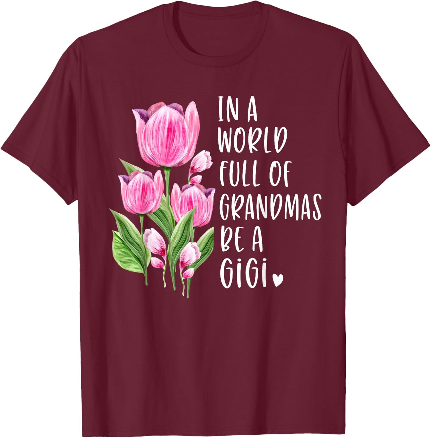 In A World Full Of Grandmas Be A Gigi Gifts Tulips T-Shirt - T-Shirt | Maroon