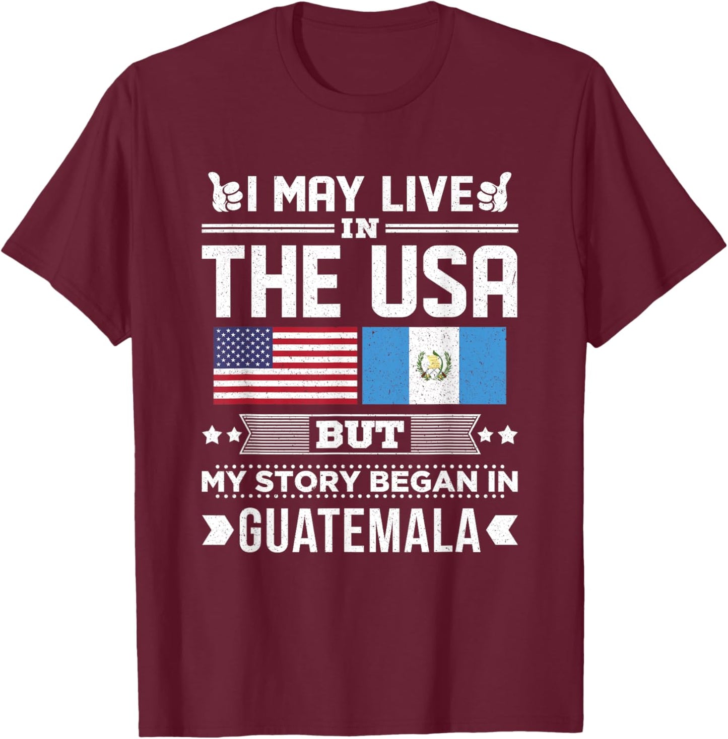 I May Live In USA But My Story Began In Guatemala Flag T-Shirt - T-Shirt | Maroon