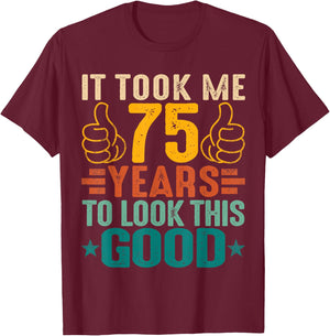 It Took Me 75 Years To Look This Good Birthday 75th Year Old T-Shirt - T-Shirt | Maroon