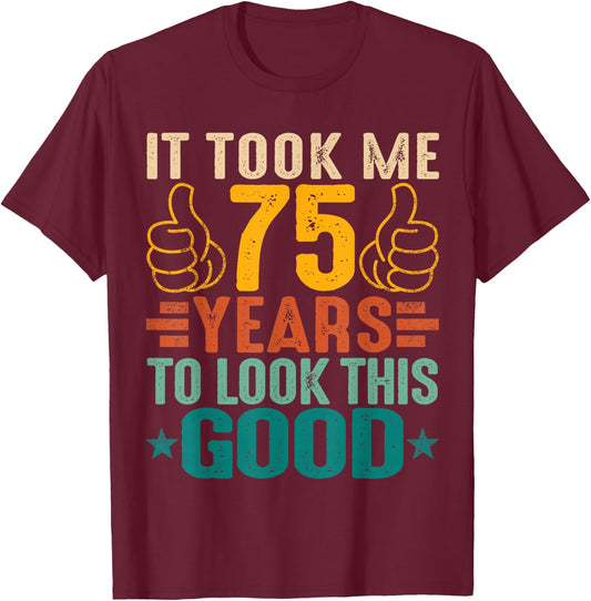 It Took Me 75 Years To Look This Good Birthday 75th Year Old T-Shirt - T-Shirt | Maroon