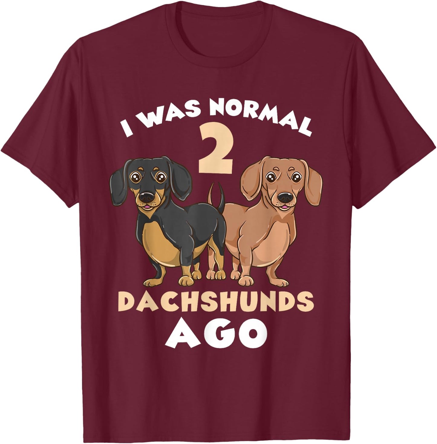 I Was Normal 2 Dachshunds Ago Dachshund Lover T-Shirt - T-Shirt | Maroon
