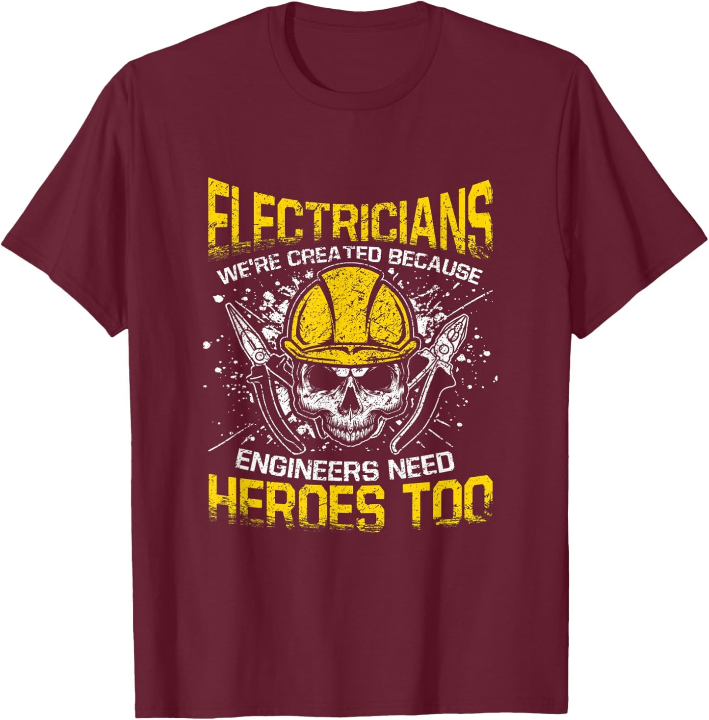 Electricians We're Created Because Engineers Need Heroes Too T-Shirt - T-Shirt | Maroon