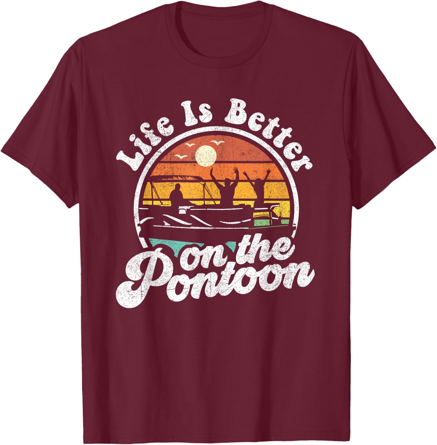 Life Is Better On The Pontoon Boat Funny Boating Lake Gift T-Shirt - T-Shirt | Maroon