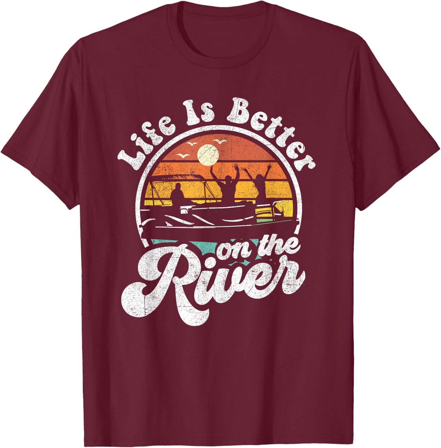 Life Is Better At The River Funny Pontoon Boat Boating Gift T-Shirt - T-Shirt | Maroon