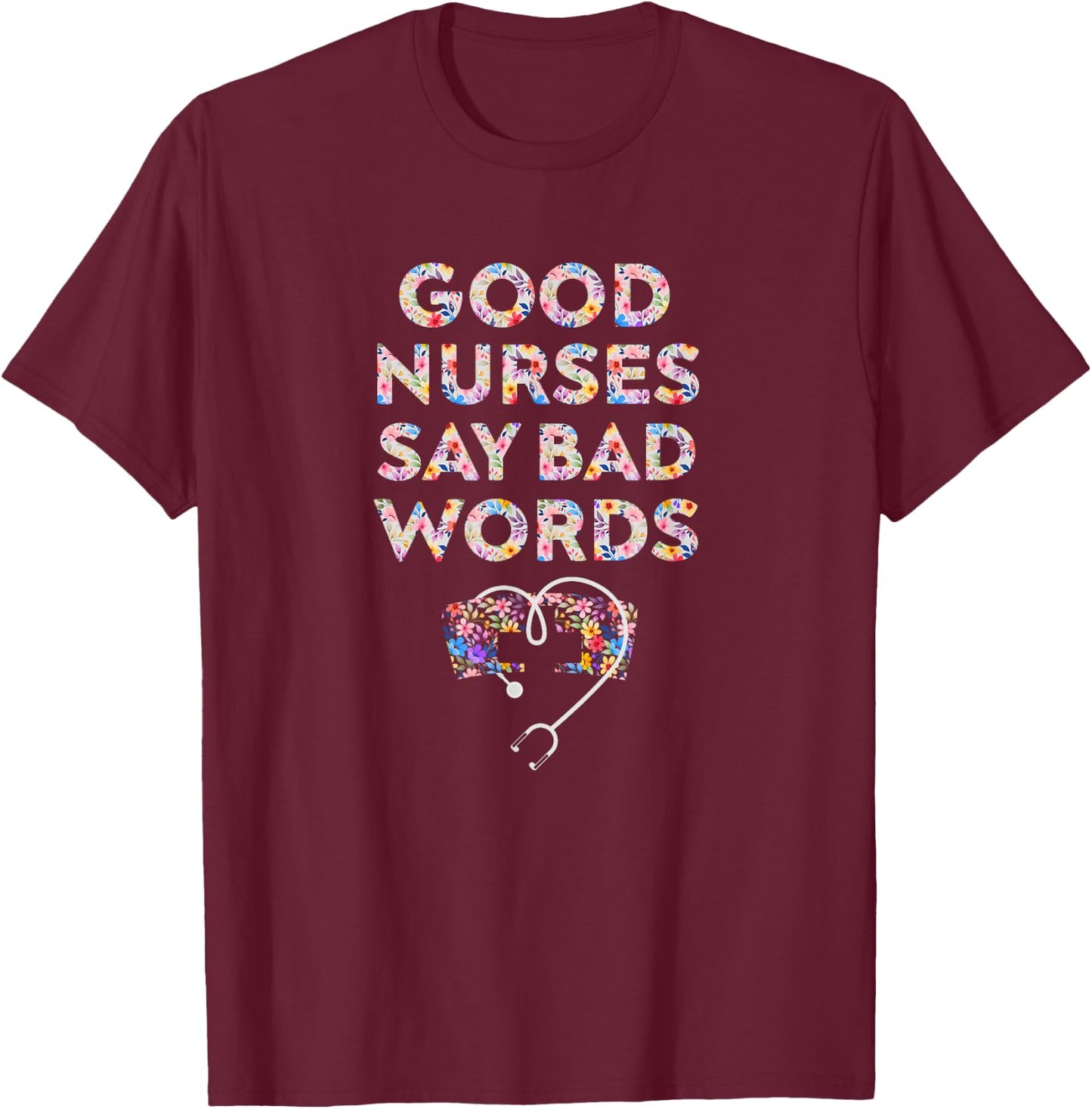 Good Nurses Say Bad Words - Funny Nurse T-Shirt - T-Shirt | Maroon