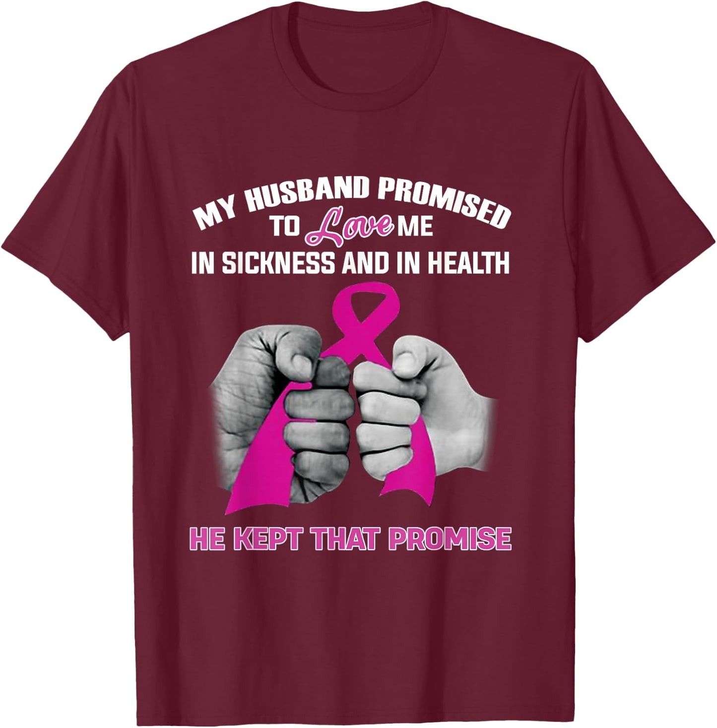 My Husband Promised To Love Me He Kept That Promise Cancer T-Shirt - T-Shirt | Maroon