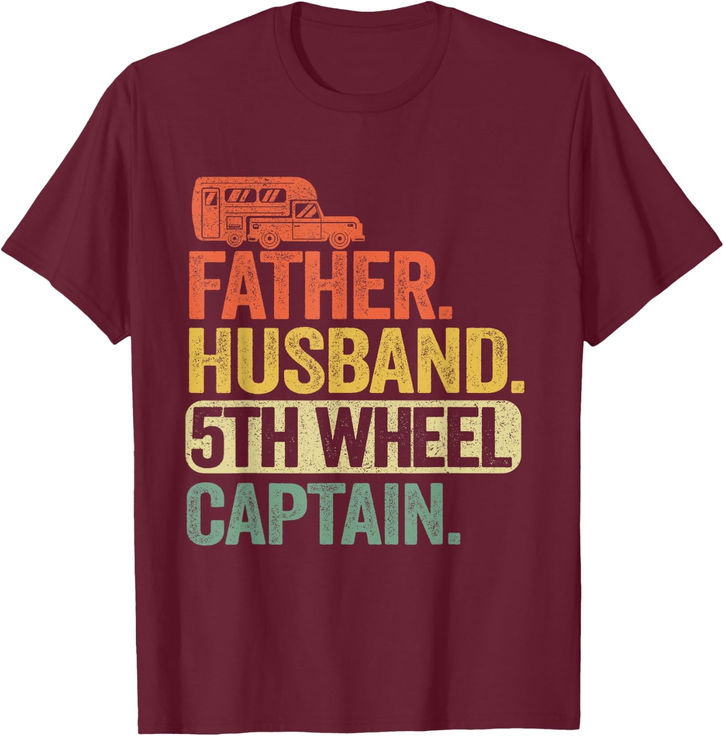 Father Husband 5th Wheel Captain Fifth Wheel Camper Dad T-Shirt - T-Shirt | Maroon