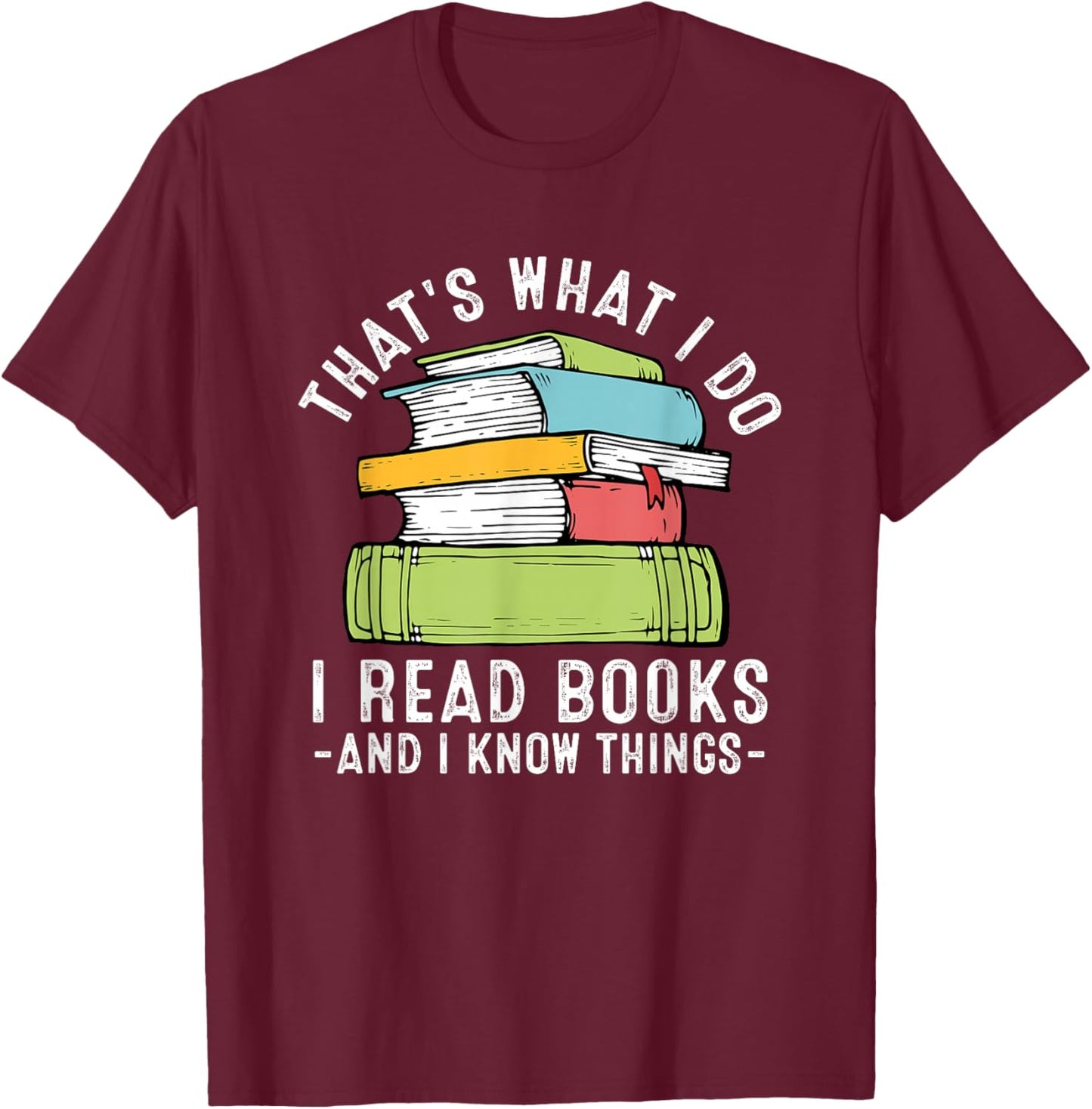 Thats What I Do I Read Books and I Know Things Reading Lover T-Shirt - T-Shirt | Maroon