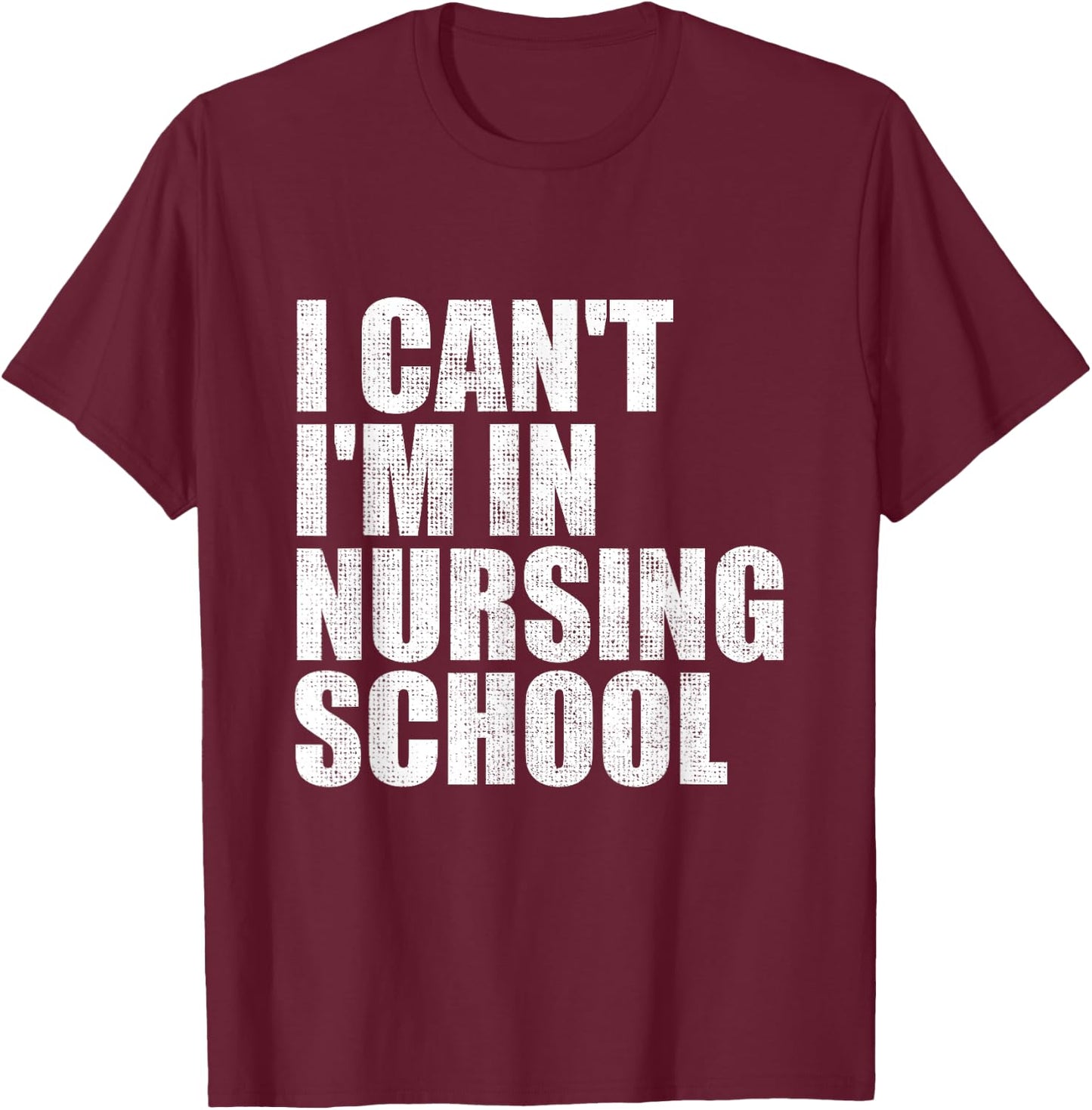I Can't I'm In Nursing School Nurse Student Gifts T-Shirt - T-Shirt | Maroon
