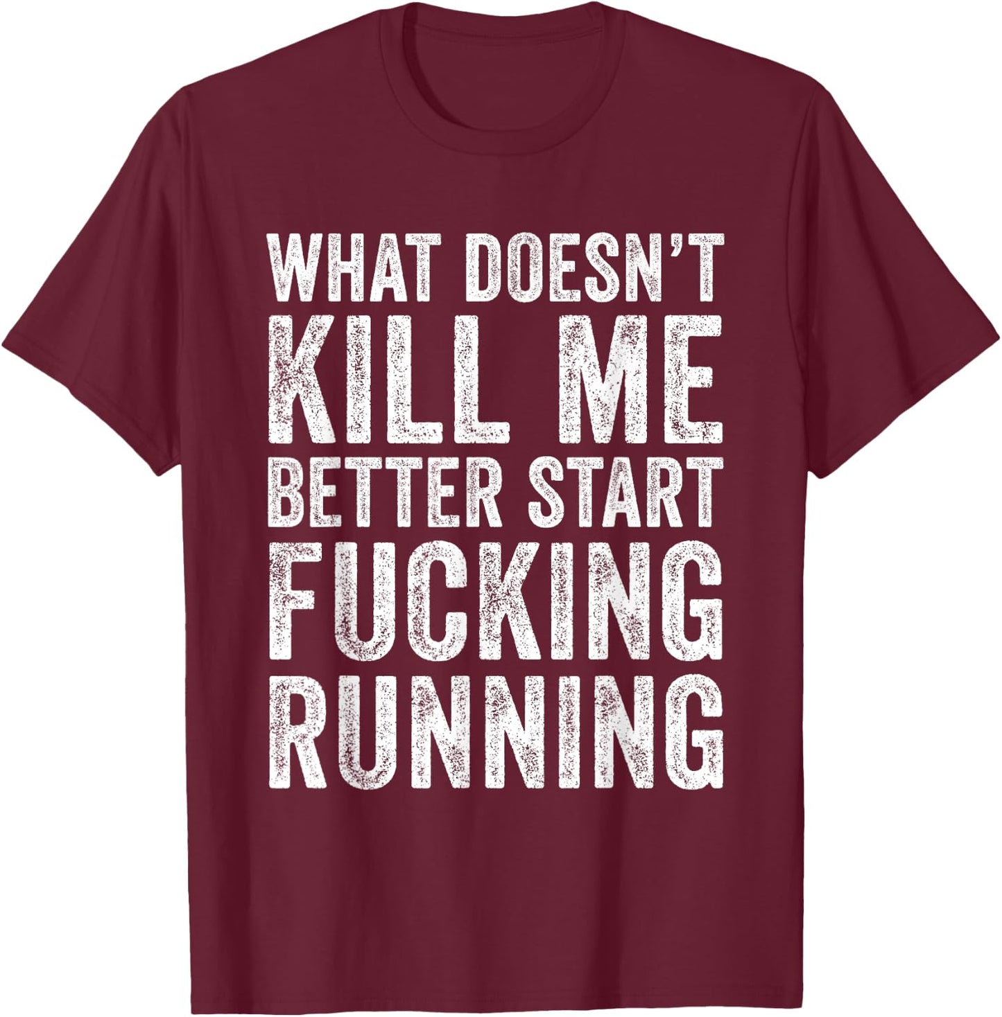 What Doesn't Kill Me Better Start Fucking Running Funny T-Shirt - T-Shirt | Maroon