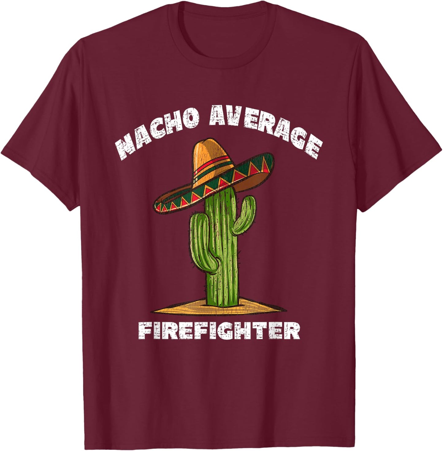 Nacho Average Firefighter Pun Retro Cactus Sombrero Art T-Shirt - T-Shirt | Maroon