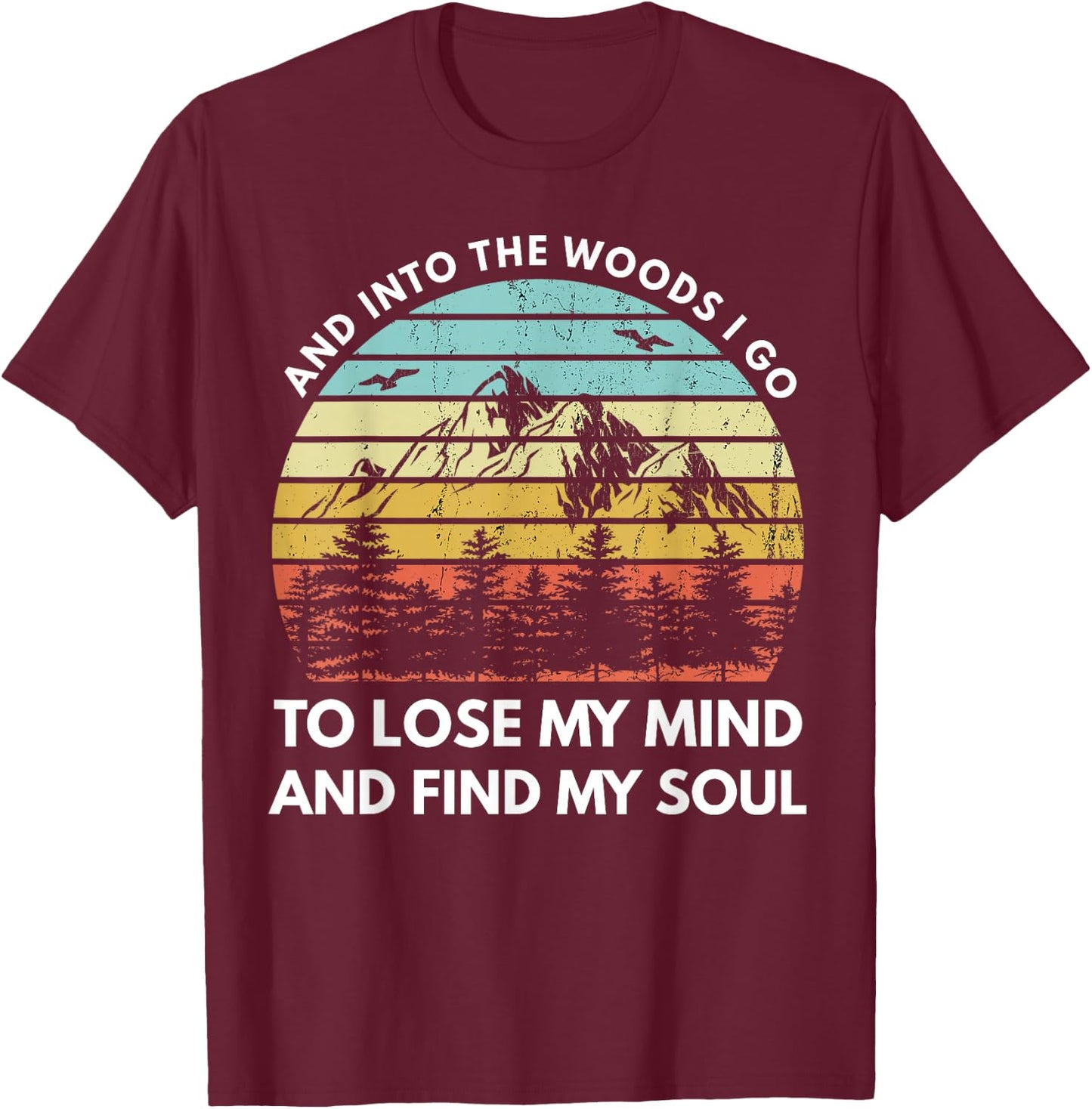 And Into The Woods I Go To Lose My Mind And Find My Soul T-Shirt - T-Shirt | Maroon