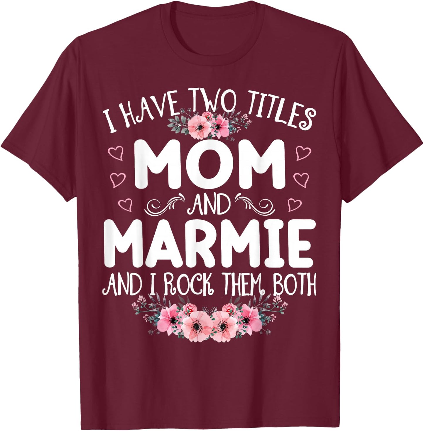 I Have Two Titles Mom And Marmie Funny Floral Mother's Day T-Shirt - T-Shirt | Maroon