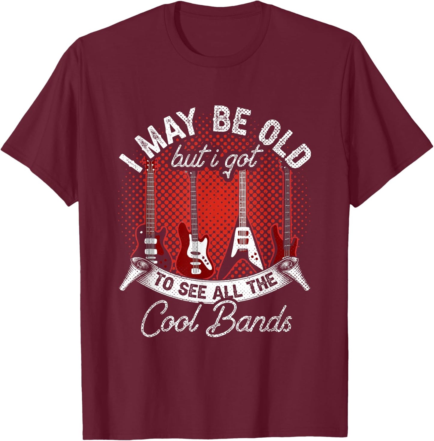 I May Be Old But I Got To See All The Cool Bands Guitar T-Shirt - T-Shirt | Maroon