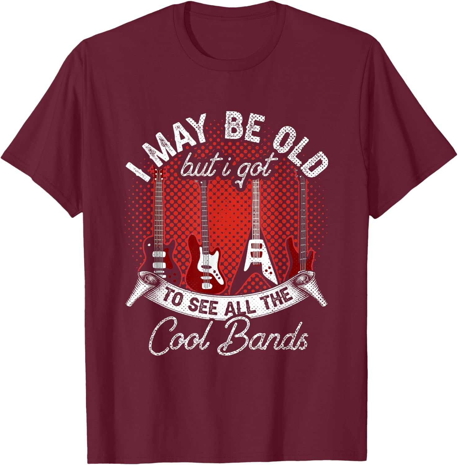 I May Be Old But I Got To See All The Cool Bands Guitar T-Shirt - T-Shirt | Maroon