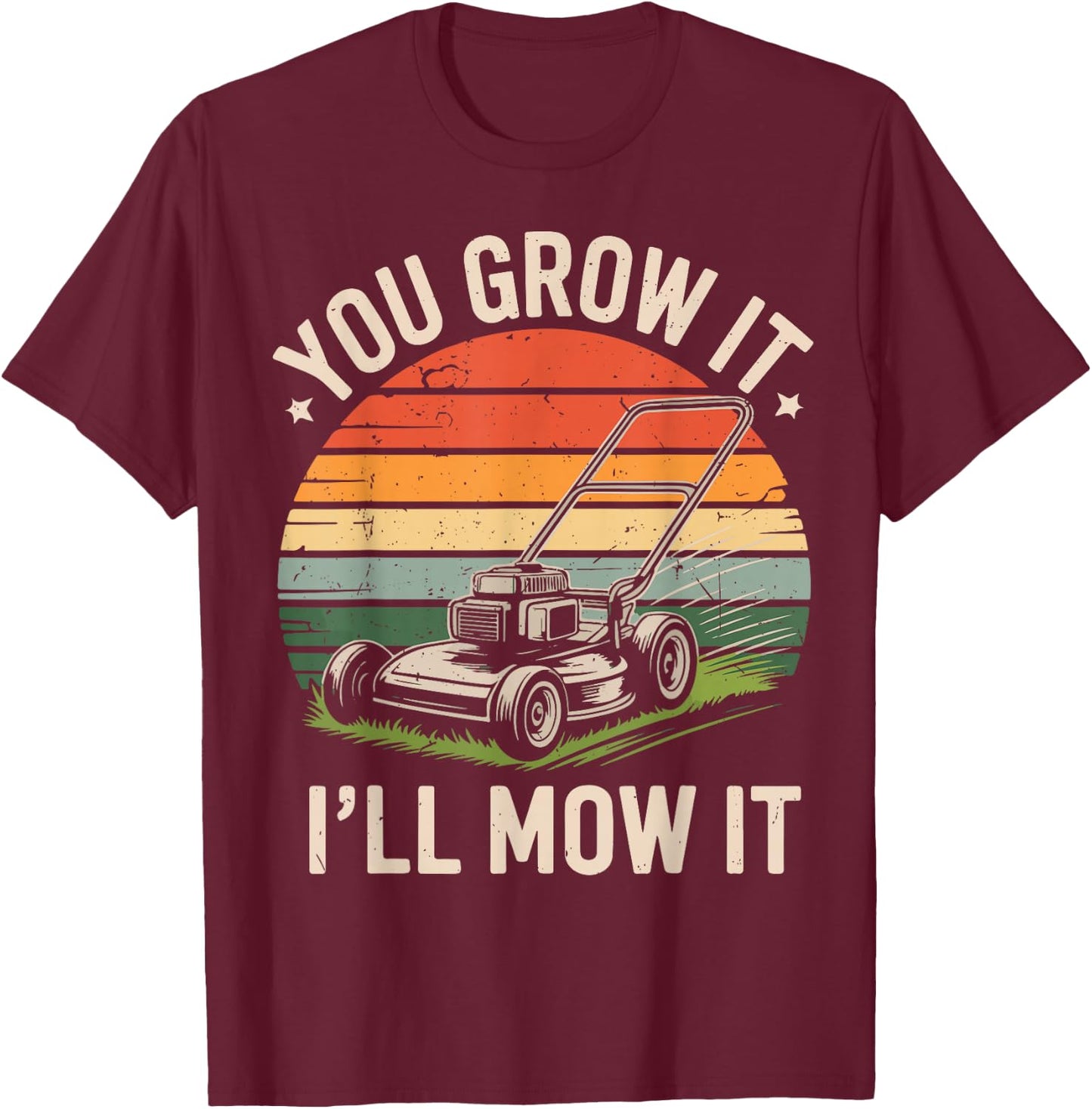 Garden Dad You Grow It I'll Mow It Lawn Care Father Day Gift T-Shirt - T-Shirt | Maroon