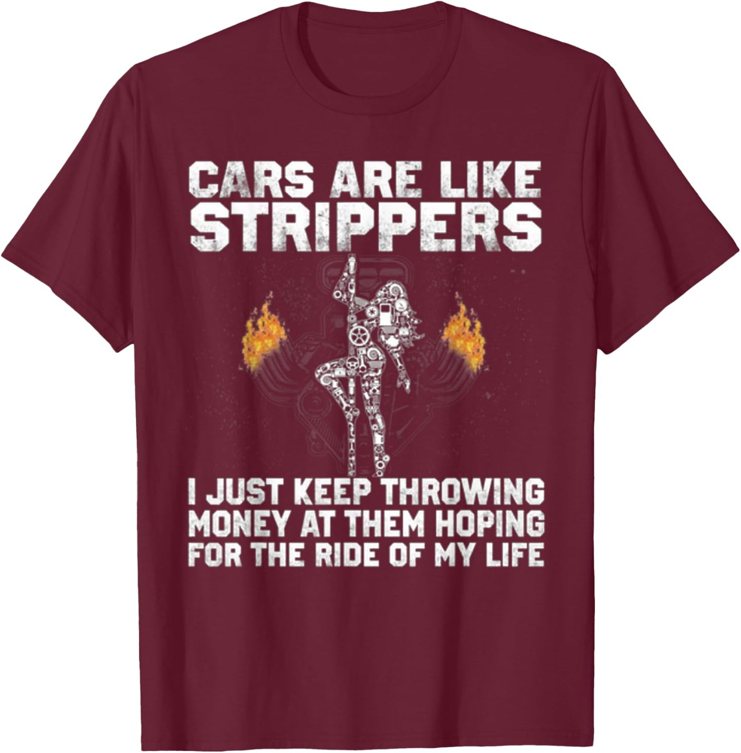 Cars are like strippers i just keep throwing money at them T-Shirt - T-Shirt | Maroon