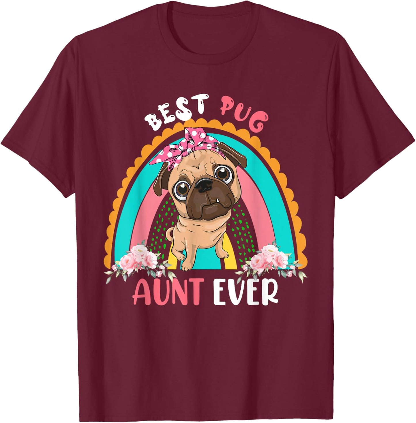 Best Pug Aunt Ever Cute Rainbow Flowers Dog Mother's Day Women T-Shirt - T-Shirt | Maroon
