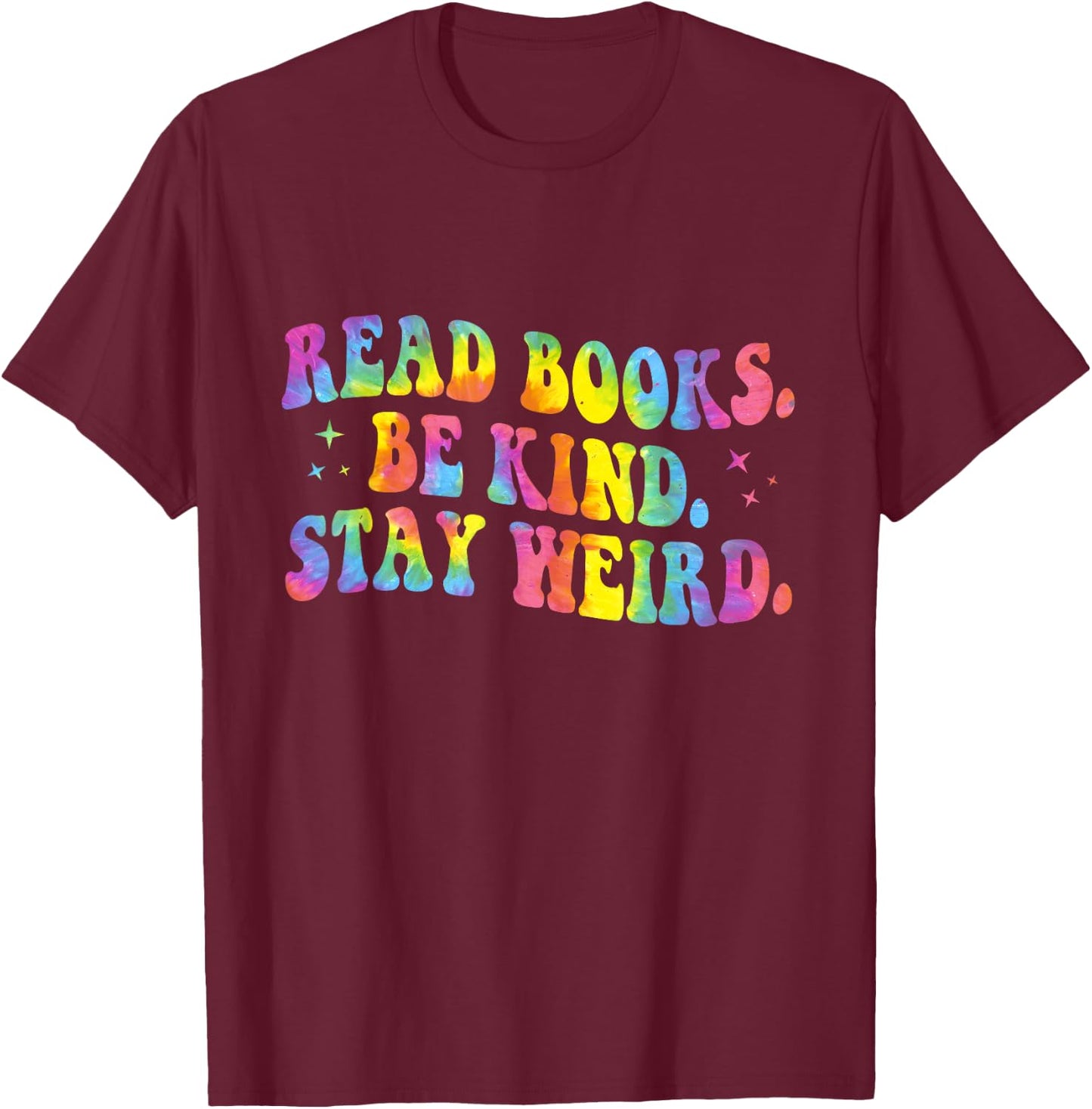 Tie Dye Read Books Be Kind Stay Weird Reading Book Lover T-Shirt - T-Shirt | Maroon