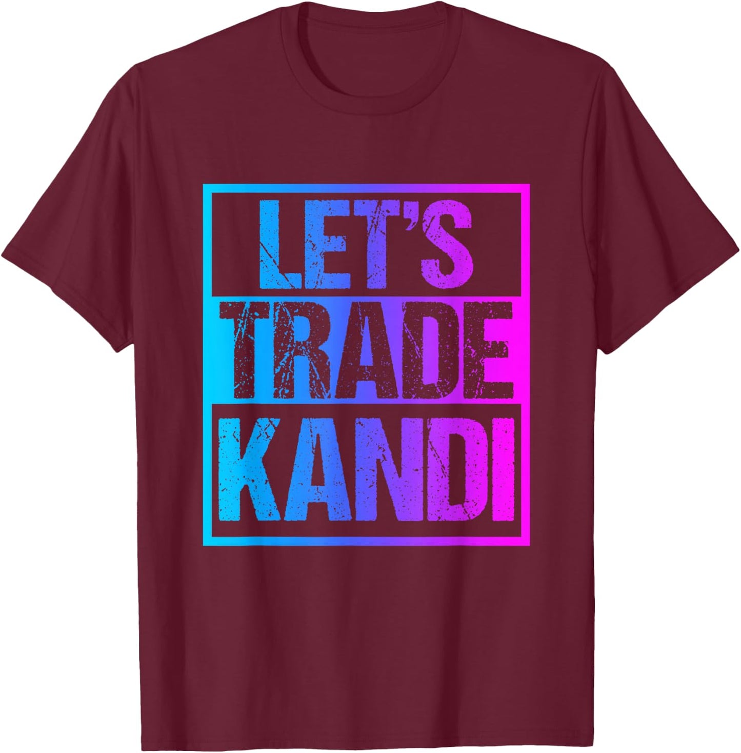 Let's Trade Kandi - EDM Rave Dubstep Techno Outfit T-Shirt - T-Shirt | Maroon