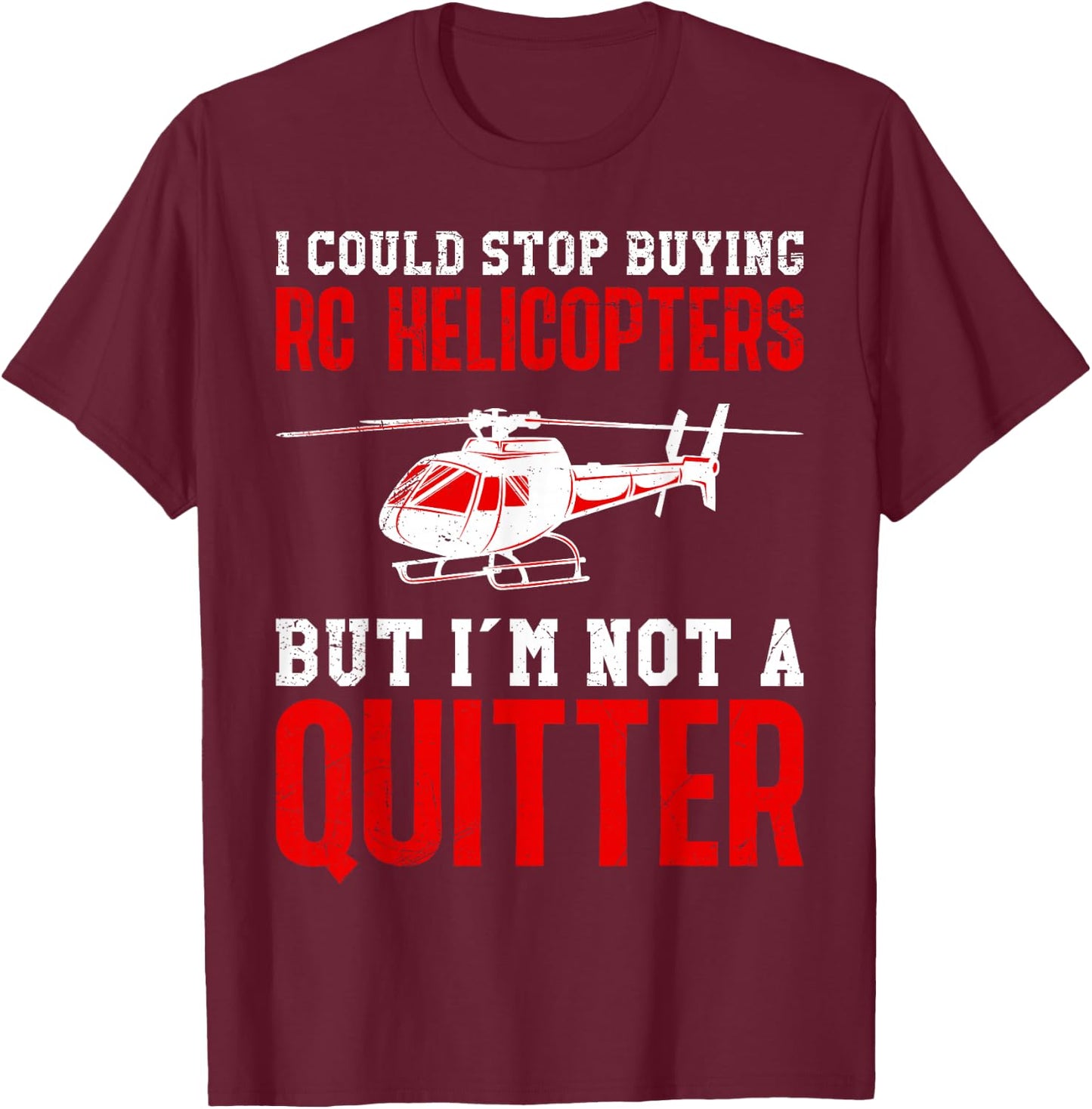 RC Pilot Could Stop Buying RC Helicopters RTF RC Helicopter T-Shirt - T-Shirt | Maroon
